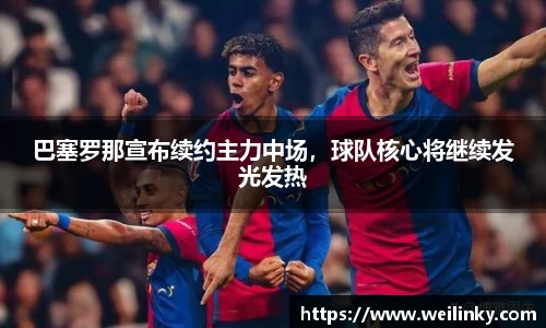 巴塞罗那宣布续约主力中场，球队核心将继续发光发热