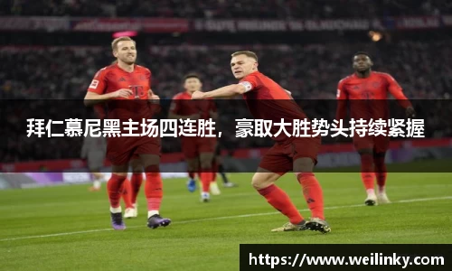 拜仁慕尼黑主场四连胜，豪取大胜势头持续紧握