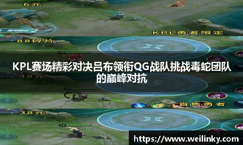 KPL赛场精彩对决吕布领衔QG战队挑战毒蛇团队的巅峰对抗