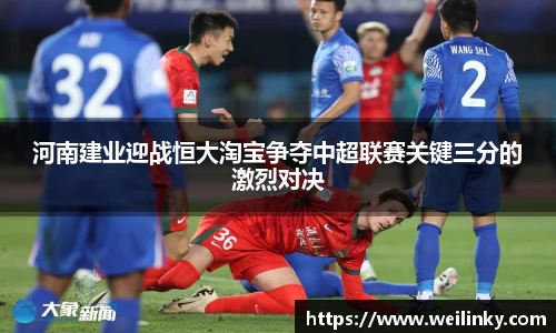 河南建业迎战恒大淘宝争夺中超联赛关键三分的激烈对决